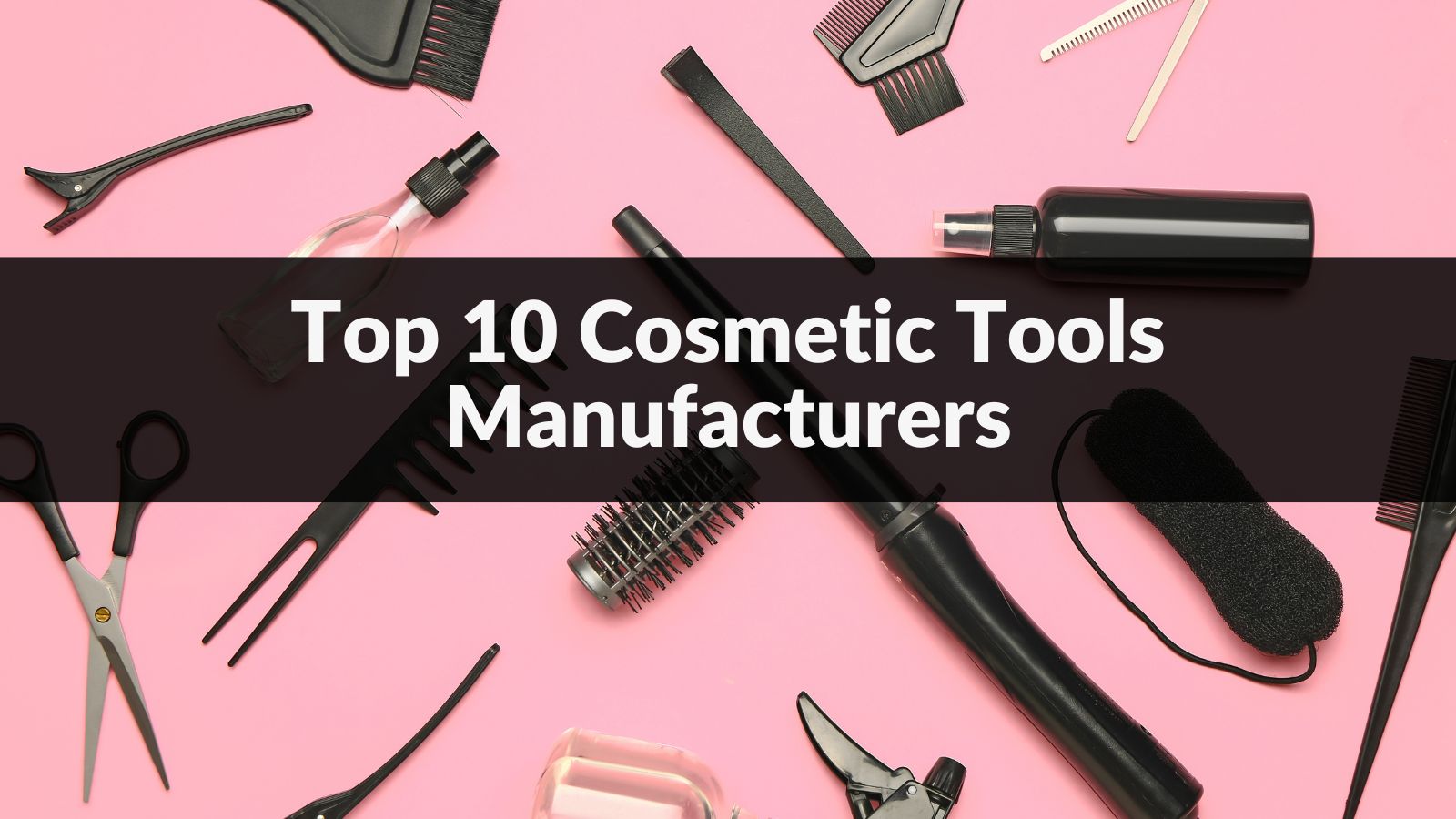 Top 10 Cosmetic Tools Manufacturers in 2024