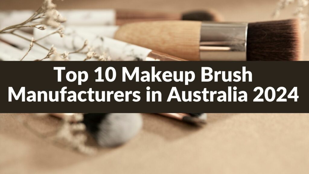 Top 10 Makeup Brush Manufacturers in Australia 2024