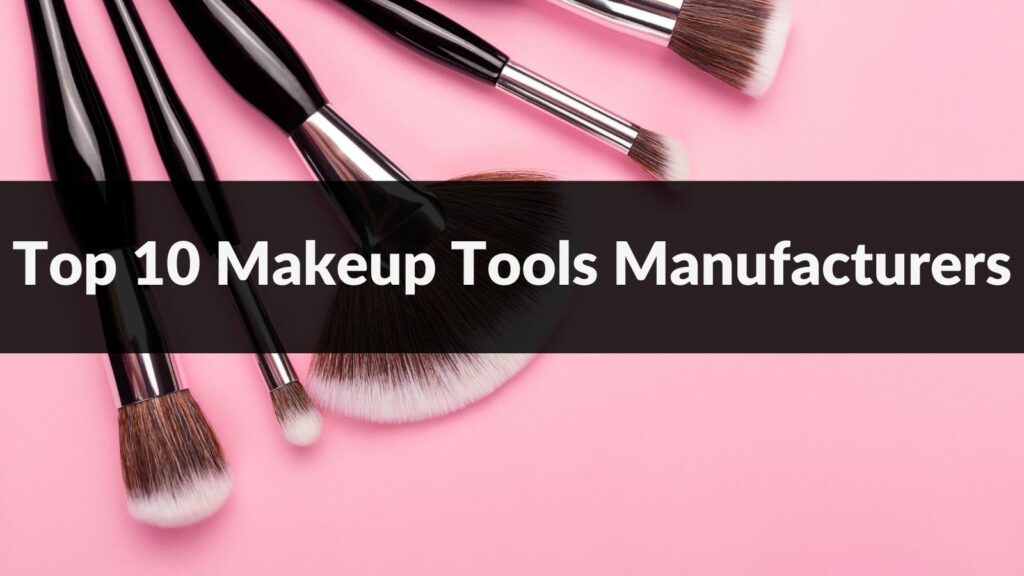Top 10 Makeup Tools Manufacturers in 2024
