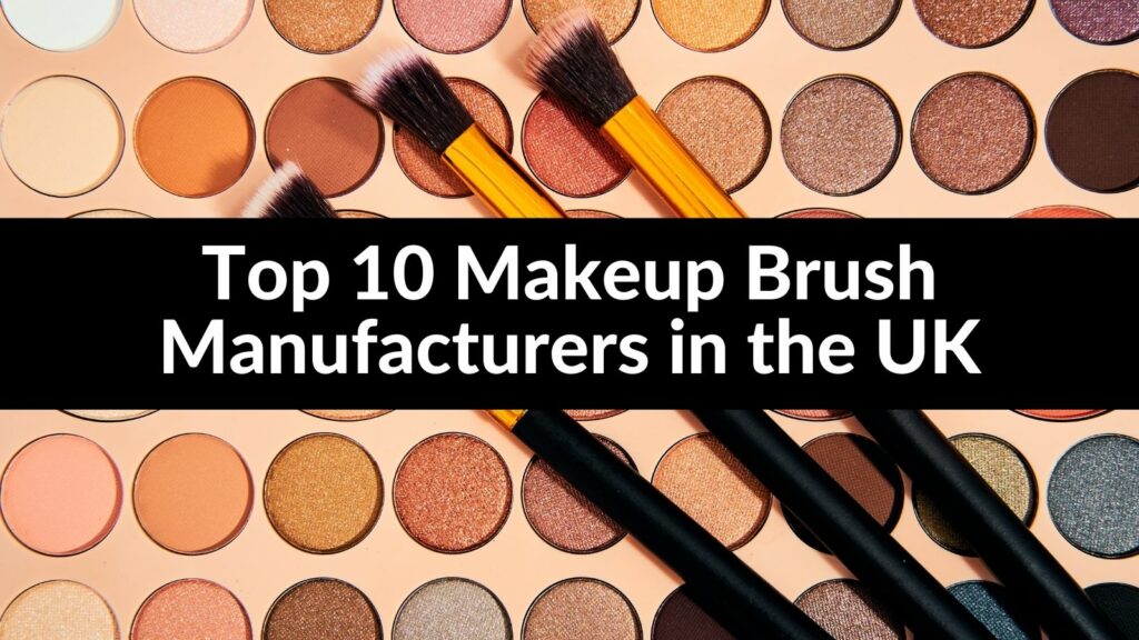 Top 10 Makeup Brush Manufacturers in the UK 2024